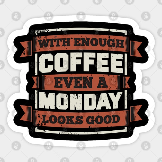 With Enough Coffe Even Monday Looks Good Sticker by Urbanprint